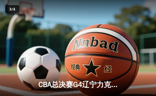 CBA总决赛G4辽宁力克浙江 赵继伟24+11率队斩获赛点 - 3