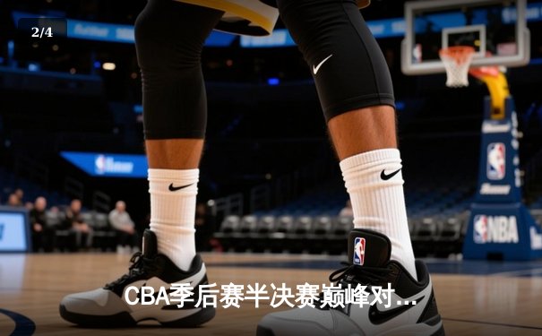 CBA季后赛半决赛巅峰对决：广东宏远加时险胜辽宁本钢 总比分2-1领先 - 2