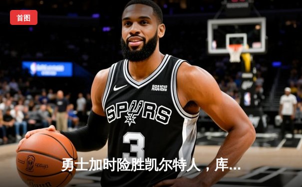 勇士加时险胜凯尔特人，库里狂砍43分率队完成逆转