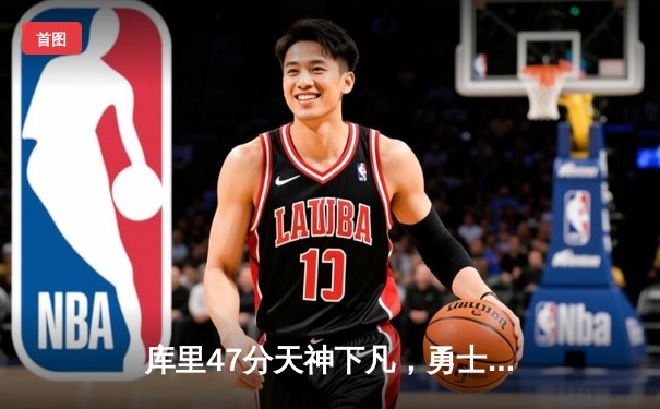 库里47分天神下凡，勇士加时逆转凯尔特人扳平总比分