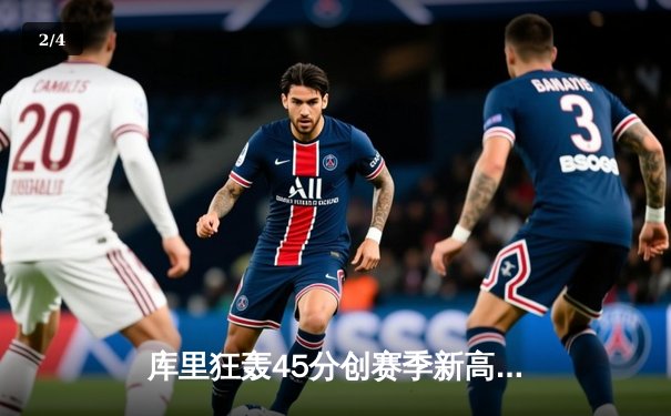 库里狂轰45分创赛季新高 勇士加时险胜凯尔特人终结对手11连胜 - 2