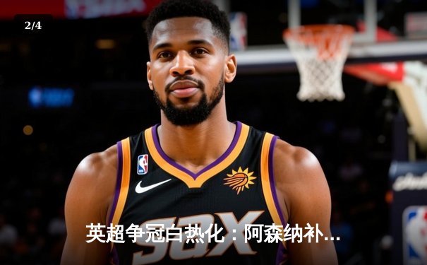 英超争冠白热化：阿森纳补时绝杀曼城，萨卡一传一射定江山 - 2