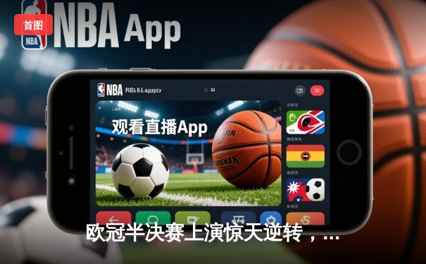 欧冠半决赛上演惊天逆转，曼城主场加时赛4-3力克皇家马德里