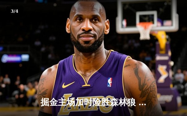 掘金主场加时险胜森林狼 约基奇35+16+8制霸内线 系列赛3-2夺赛点 - 3