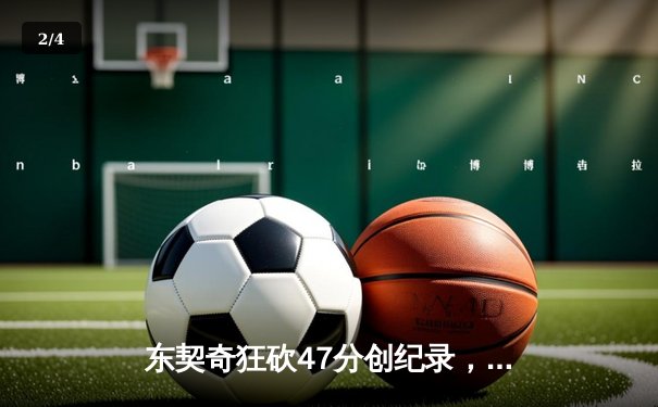 东契奇狂砍47分创纪录，独行侠加时险胜热火迎四连胜 - 2
