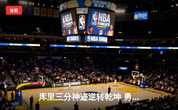 库里三分神迹逆转乾坤 勇士加时险胜凯尔特人迎五连胜