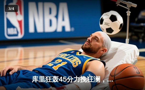 库里狂轰45分力挽狂澜，勇士加时险胜凯尔特人扳平总决赛 - 3